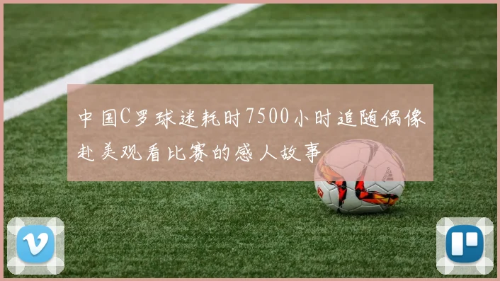 中国C罗球迷耗时7500小时追随偶像赴美观看比赛的感人故事